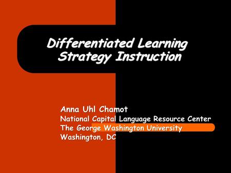 Differentiated Learning Strategy Instruction Anna Uhl Chamot National Capital Language Resource Center The George Washington University Washington, DC.