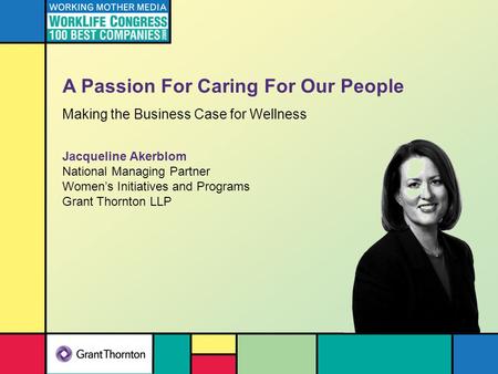 A Passion For Caring For Our People Making the Business Case for Wellness Jacqueline Akerblom National Managing Partner Women’s Initiatives and Programs.