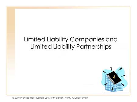 19 - 134 - 1 © 2007 Prentice Hall, Business Law, sixth edition, Henry R. Cheeseman Limited Liability Companies and Limited Liability Partnerships.