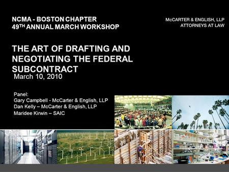 Panel: Gary Campbell - McCarter & English, LLP Dan Kelly – McCarter & English, LLP Maridee Kirwin – SAIC THE ART OF DRAFTING AND NEGOTIATING THE FEDERAL.