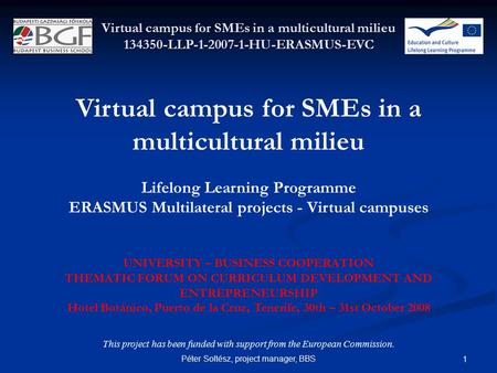 Péter Soltész, project manager, BBS 1 UNIVERSITY – BUSINESS COOPERATION THEMATIC FORUM ON CURRICULUM DEVELOPMENT AND ENTREPRENEURSHIP Hotel Botánico, Puerto.