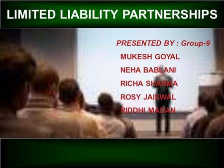 10th June, 20111 LIMITED LIABILITY PARTNERSHIPS PRESENTED BY : Group-9 MUKESH GOYAL NEHA BABLANI RICHA SHARMA ROSY JAISWAL RIDDHI MADAN.