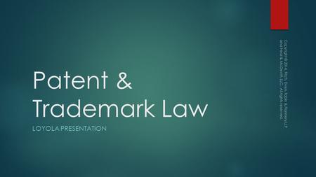 Patent & Trademark Law LOYOLA PRESENTATION Copyright © 2014, Fitch, Even, Tabin & Flannery LLP and Neal & McDevitt, LLC. All rights reserved.