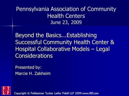 Copyright © Feldesman Tucker Leifer Fidell LLP 2009 www.ftlf.com Pennsylvania Association of Community Health Centers June 23, 2009 Beyond the Basics...Establishing.