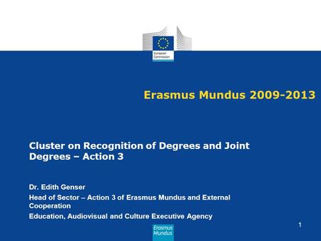 Erasmus Mundus 2009-2013 Cluster on Recognition of Degrees and Joint Degrees – Action 3 Dr. Edith Genser Head of Sector – Action 3 of Erasmus Mundus and.