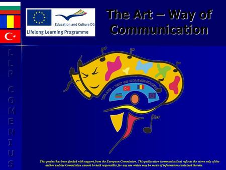 The Art – Way of Communication This project has been funded with support from the European Commission. This publication (communication) reflects the views.