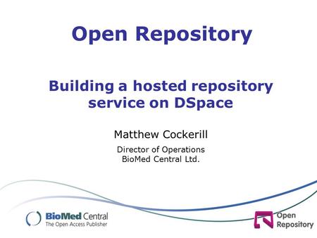 Building a hosted repository service on DSpace Matthew Cockerill Director of Operations BioMed Central Ltd. Open Repository.