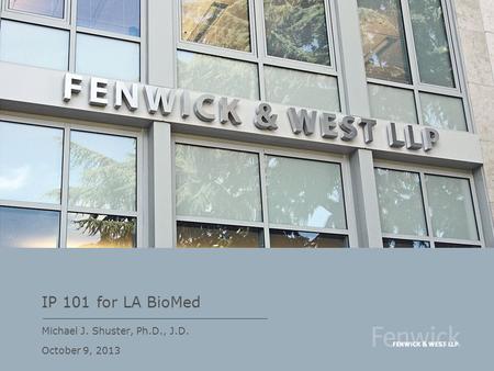 IP 101 for LA BioMed Michael J. Shuster, Ph.D., J.D. October 9, 2013.