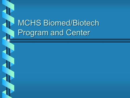 MCHS Biomed/Biotech Program and Center. Timeline YearPlanningImplement 02- 03 Biology (None Officially) 03- 04 Human Biology ChemistryBiology 04- 05 Biotech.