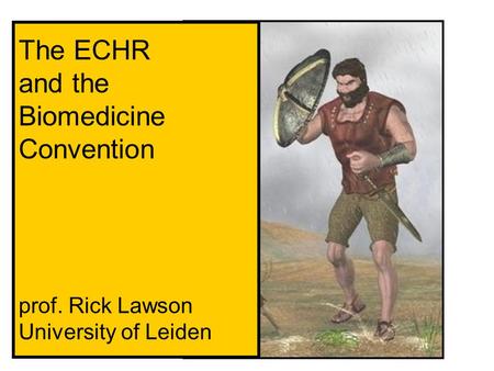 The ECHR and the Biomedicine Convention prof. Rick Lawson University of Leiden.