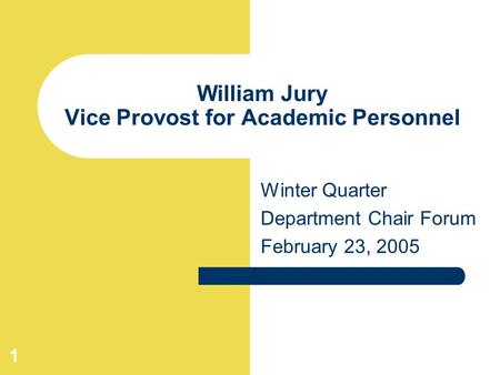 1 William Jury Vice Provost for Academic Personnel Winter Quarter Department Chair Forum February 23, 2005.