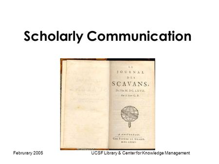 Februrary 2005UCSF Library & Center for Knowledge Management Scholarly Communication.