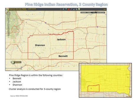 Source: RDM, PCRD & ESRI Pine Ridge Region is within the following counties: Bennett Jackson Shannon Jackson Bennett Shannon Cluster analysis is conducted.