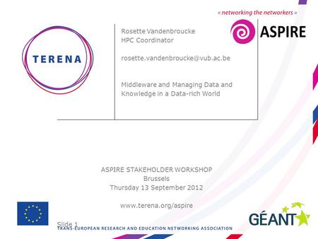 Slide 1 ASPIRE STAKEHOLDER WORKSHOP Brussels Thursday 13 September 2012  Rosette Vandenbroucke HPC Coordinator