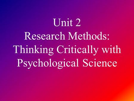 Unit 2 Research Methods: Thinking Critically with Psychological Science.