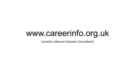 Www.careerinfo.org.uk Lorraine Johnson (Careers Consultant)