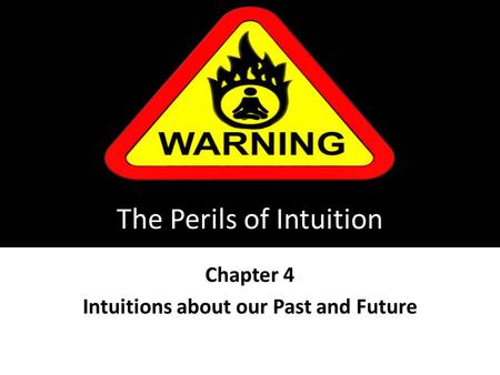 The Perils of Intuition Chapter 4 Intuitions about our Past and Future.