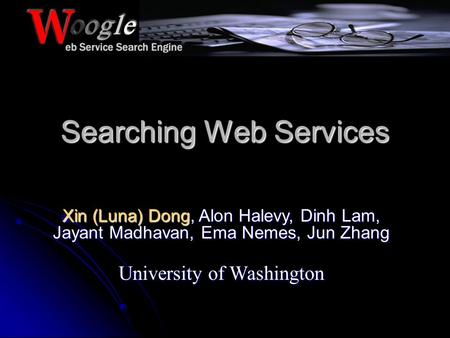 Searching Web Services Xin (Luna) Dong, Alon Halevy, Dinh Lam, Jayant Madhavan, Ema Nemes, Jun Zhang University of Washington.