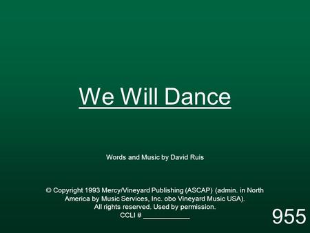 We Will Dance Words and Music by David Ruis © Copyright 1993 Mercy/Vineyard Publishing (ASCAP) (admin. in North America by Music Services, Inc. obo Vineyard.