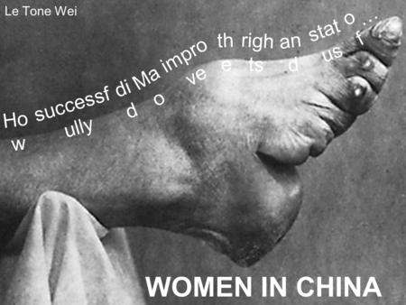 Le Tone Wei Ho w successf ully di d Ma o impro ve th e righ ts an d stat us ofof WOMEN IN CHINA …