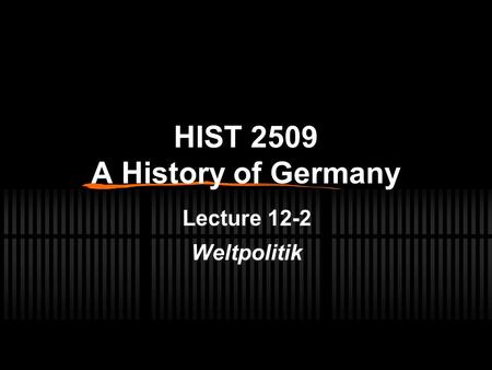 HIST 2509 A History of Germany Lecture 12-2 Weltpolitik.