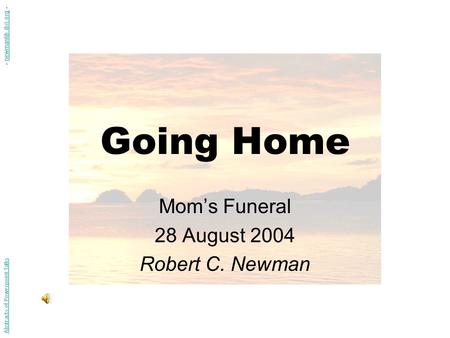 Going Home Mom’s Funeral 28 August 2004 Robert C. Newman Abstracts of Powerpoint Talks - newmanlib.ibri.org -newmanlib.ibri.org.