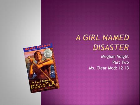 Meghan Voight Part Two Ms. Clear Mod: 12-13. In the book A Girl Named Disaster the people in Nhamo’s village are Shona people. They have special words.