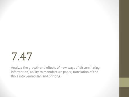 7.47 Analyze the growth and effects of new ways of disseminating information, ability to manufacture paper, translation of the Bible into vernacular, and.