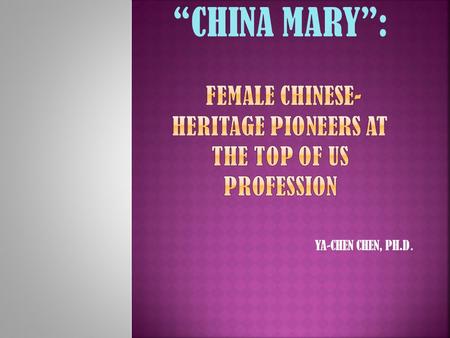 YA-CHEN CHEN, PH.D.. First Chinese woman The Sandalwood Mountains: Afong Moy 1837 Hawaii government: Lady of Ayum 8/19/1855 Hawaii Commissioner of Immigration.