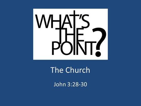 The Church John 3:28-30. The Local Church “There is nothing like the local church when the local church is working right. It transforms lives, heart by.