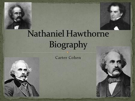 Carter Cohen. Born on July 4, 1804, in Salem, Massachusetts. His father, William Hathorne (not a spelling mistake), Sr., was a sea captain who died in.