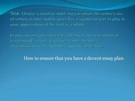 How to ensure that you have a decent essay plan. Remember that in the exam you have to: Plan your response. Even if you just pull together a basic paragraph.