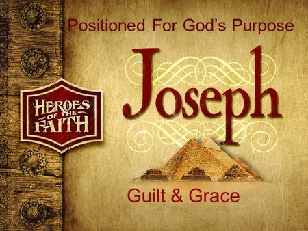 Positioned For God’s Purpose Guilt & Grace. 1 But the famine continued to ravage the land of Canaan. 2 When the grain they had brought from Egypt was.