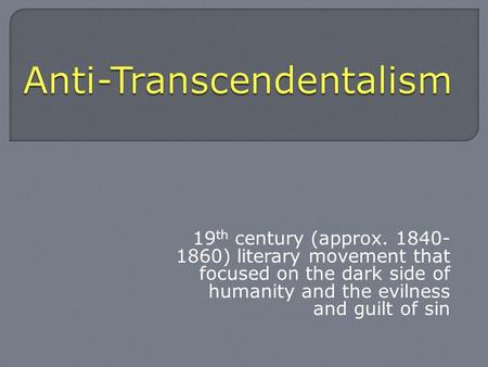 19 th century (approx. 1840- 1860) literary movement that focused on the dark side of humanity and the evilness and guilt of sin.