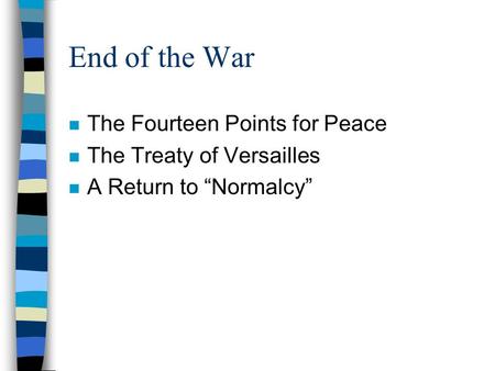 End of the War n The Fourteen Points for Peace n The Treaty of Versailles n A Return to “Normalcy”