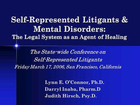 Self-Represented Litigants & Mental Disorders: The Legal System as an Agent of Healing The State-wide Conference on Self-Represented Litigants Friday March.