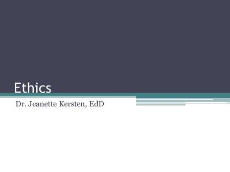 Ethics Dr. Jeanette Kersten, EdD. Ethics Doing what is right in every circumstance Business ethics – Standard that guide acceptable behavior Common unethical.