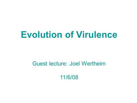 Evolution of Virulence Guest lecture: Joel Wertheim 11/6/08