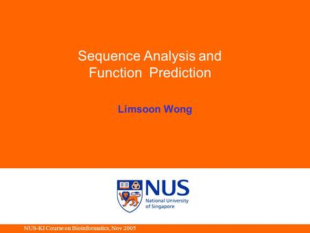 NUS-KI Course on Bioinformatics, Nov 2005 Sequence Analysis and Function Prediction Limsoon Wong.