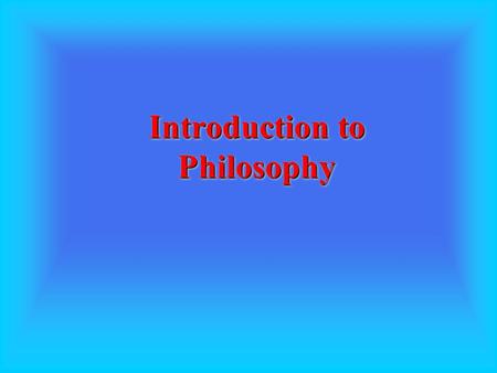 Introduction to Philosophy “Philosophy”… a word which comes from the Greek: philo sophia philo means “love” sophia means “wisdom”