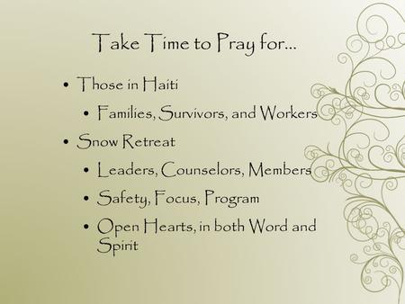 Take Time to Pray for… Those in Haiti Families, Survivors, and Workers Snow Retreat Leaders, Counselors, Members Safety, Focus, Program Open Hearts, in.