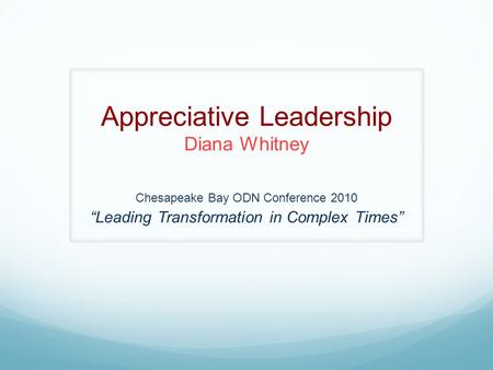 Appreciative Leadership Diana Whitney Chesapeake Bay ODN Conference 2010 “Leading Transformation in Complex Times”