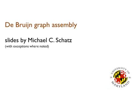 De Bruijn graph assembly slides by Michael C. Schatz (with exceptions where noted)