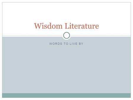 WORDS TO LIVE BY Wisdom Literature. Opening Prayer All Wisdom comes from the Lord and with him It remains forever Sirach1:1.