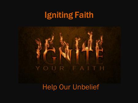 Help Our Unbelief. Mark 9 (NAS) 23 And Jesus said to him, “ ‘If You can?’ All things are possible to him who believes.” 24 -Immediately the boy’s father.