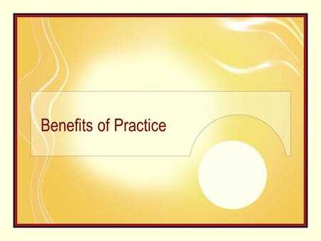 Benefits of Practice. Benefits of practice…….1 Increase in concentration & efficiency reduced digressive thoughts & day dreams … practice of living in.