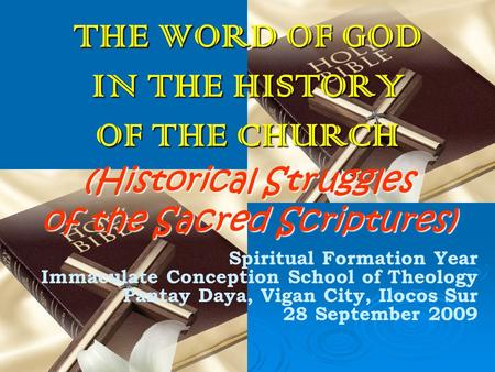 THE WORD OF GOD IN THE HISTORY OF THE CHURCH (Historical Struggles of the Sacred Scriptures) Spiritual Formation Year Immaculate Conception School of Theology.