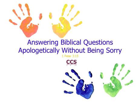 Answering Biblical Questions Apologetically Without Being Sorry 1 Peter 3:15.