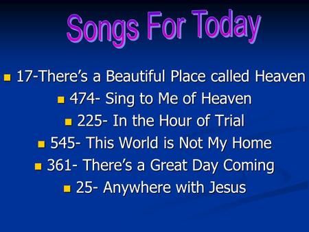 17-There’s a Beautiful Place called Heaven 17-There’s a Beautiful Place called Heaven 474- Sing to Me of Heaven 474- Sing to Me of Heaven 225- In the Hour.