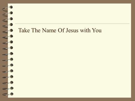 Take The Name Of Jesus with You. Take the Name of Jesus with you, Child of sorrow and of woe, It will joy and comfort give you; Take it then, where’er.